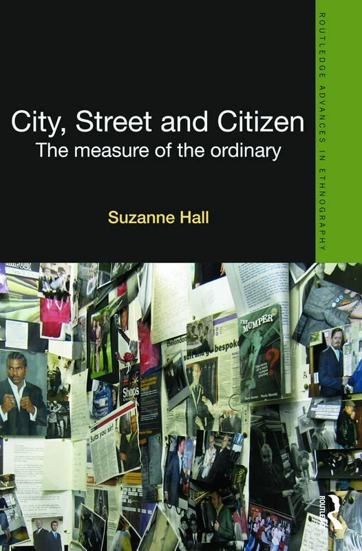 City, Street and Citizen: The Measure of the Ordinary (Routledge Advances in Ethnography)