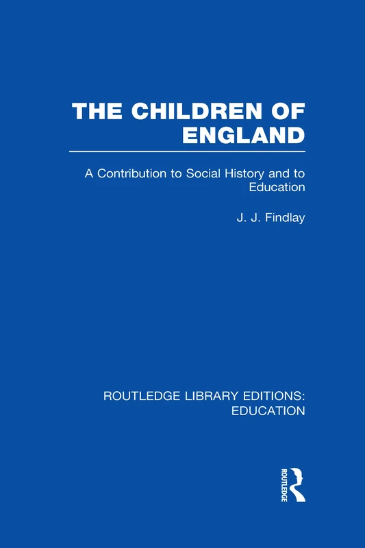 The Children of England: A Contribution to Social History and to Education (Routledge Library Editions: Education)