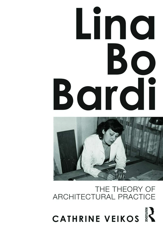 Routledge - Lina Bo Bardi: The Theory of Architectural Practice