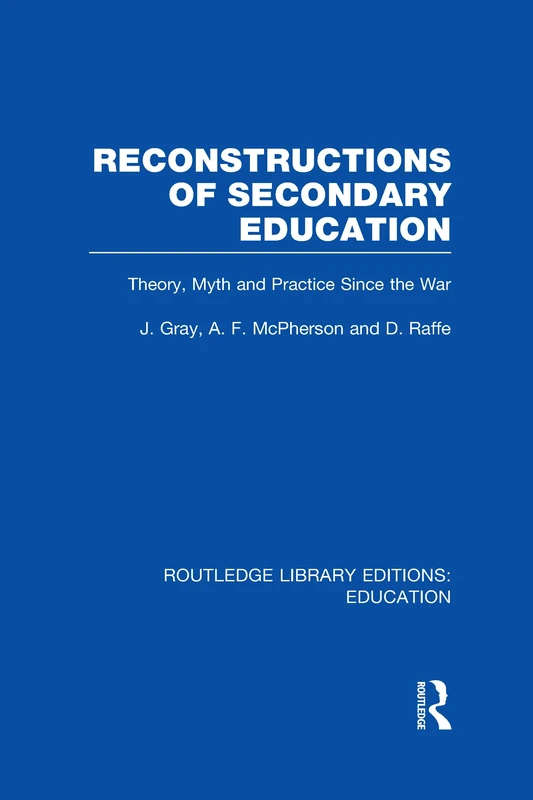 Reconstructions of Secondary Education: Theory, Myth and Practice Since the Second World War (Routledge Library Editions: Education)