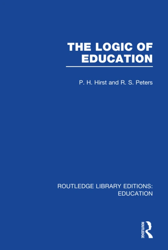 Routledge The Logic of Education - Routledge Library Editions