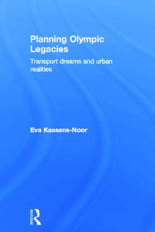 Planning Olympic Legacies: Transport Dreams and Urban Realities