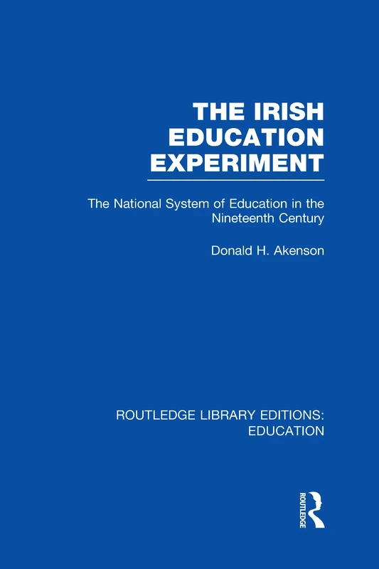 The Irish Education Experiment: The National System of Education in the Nineteenth Century (Routledge Library Editions: Education)