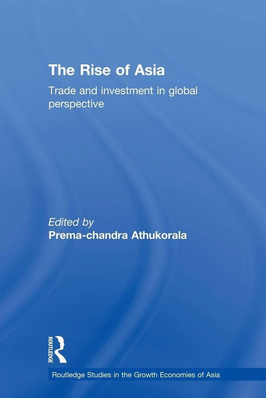 The Rise of Asia: Trade and Investment in Global Perspective (Routledge Studies in the Growth Economies of Asia)