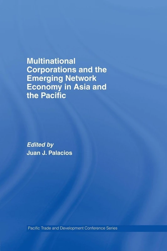 Multinational Corporations and the Emerging Network Economy in Asia and the Pacific (PAFTAD Pacific Trade and Development Conference Series)