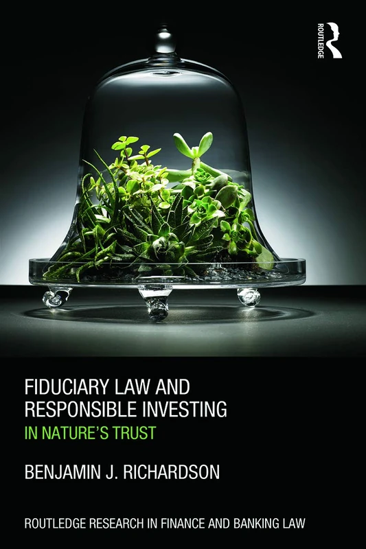 Fiduciary Law and Responsible Investing: In Nature’s trust (Routledge Research in Finance and Banking Law)