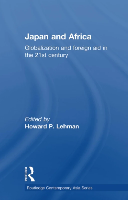 Japan and Africa: Globalization and Foreign Aid in the 21st Century (Routledge Contemporary Asia Series)
