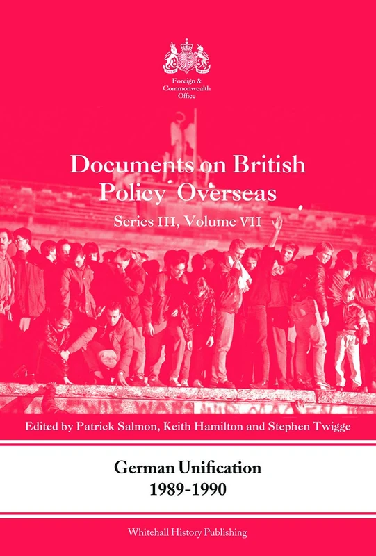 German Unification 1989-90: Documents on British Policy Overseas, Series III, Volume VII: 7 (Whitehall Histories)