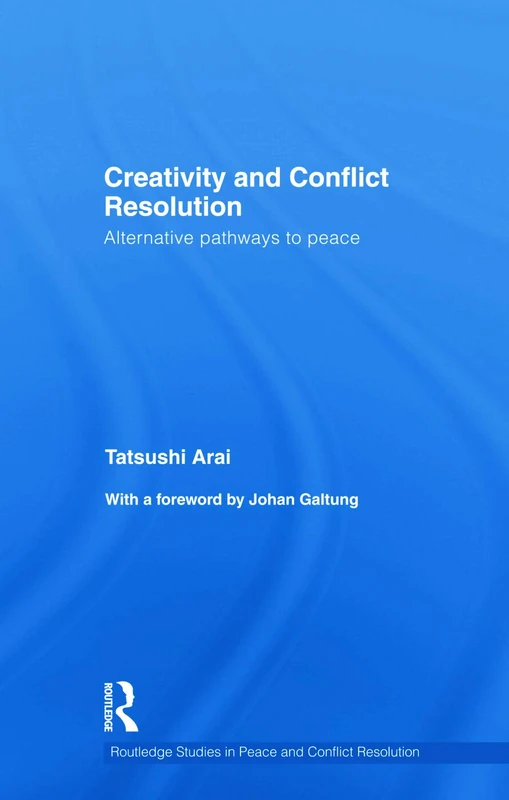 Creativity and Conflict Resolution: Alternative Pathways to Peace (Routledge Studies in Peace and Conflict Resolution)