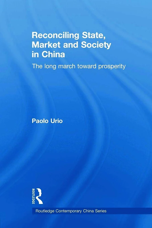 Reconciling State, Market and Society in China: The Long March Toward Prosperity (Routledge Contemporary China Series)