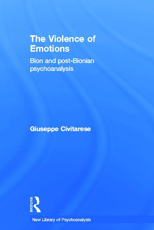 Routledge - The Violence of Emotions: Bion and Post-Bionian Psychoanalysis