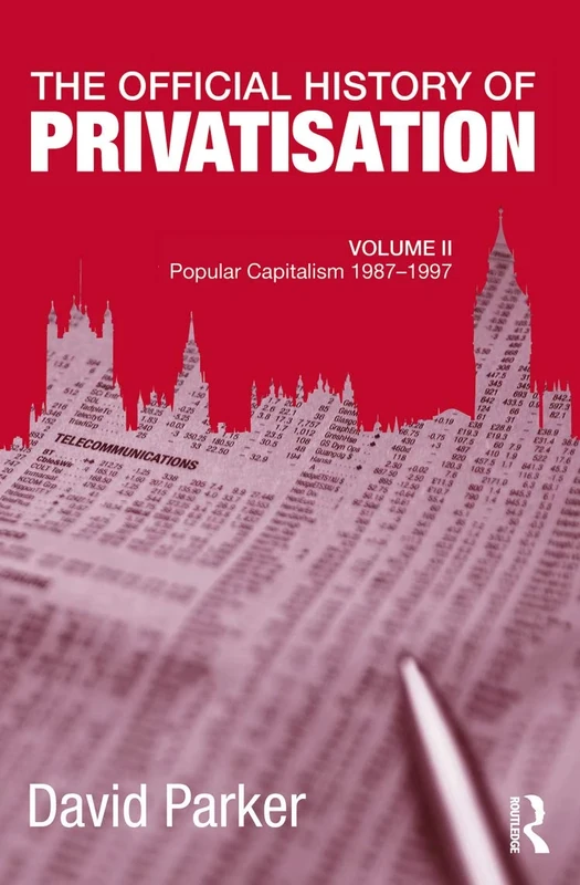 The Official History of Privatisation, Vol. II: Popular Capitalism, 1987-97: 2 (Government Official History Series)