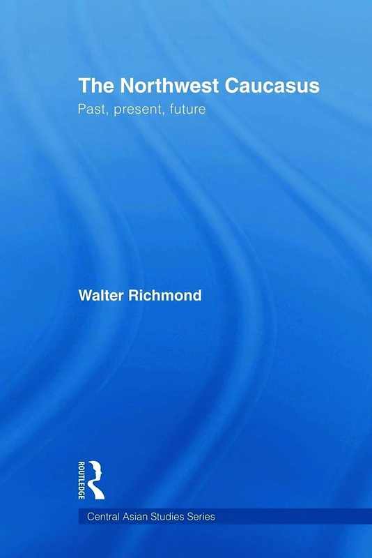 The Northwest Caucasus: Past, present, future (Central Asian Studies)