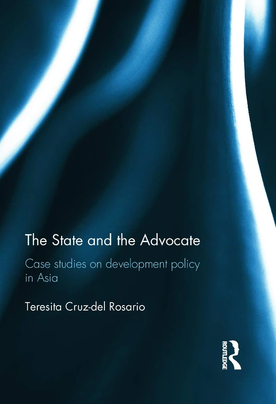 The State and the Advocate: Case studies on development policy in Asia (Routledge Studies in the Modern World Economy (Hardcover))