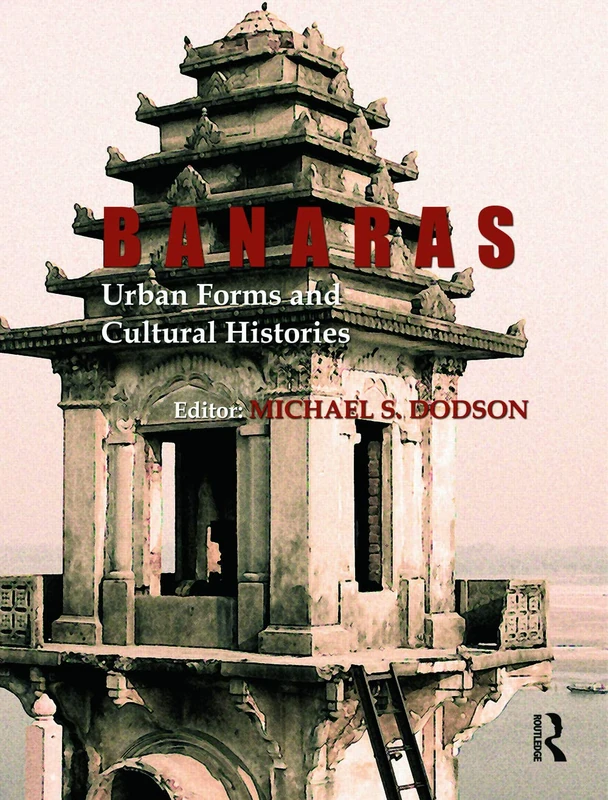 Banaras: Urban Forms and Cultural Histories: Urban Forms and Cultural Histories
