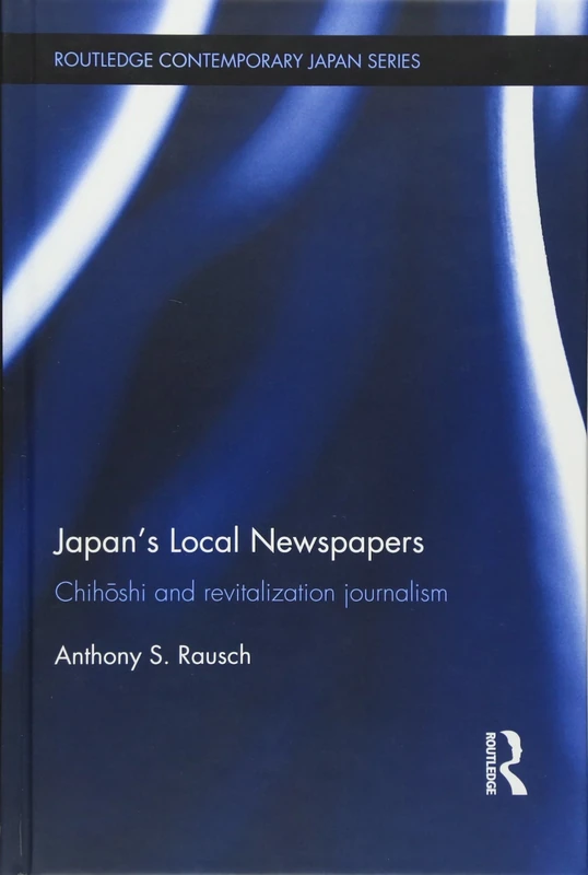 Japan's Local Newspapers: Chihōshi and Revitalization Journalism (Routledge Contemporary Japan Series)