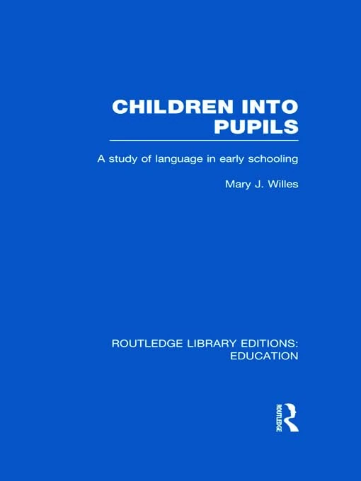 Children into Pupils (RLE Edu I): A Study of Language in Early Schooling (Routledge Library Editions: Education)