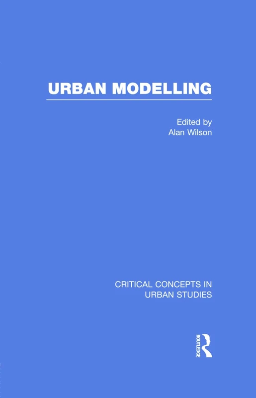 Urban Modelling (Critical Concepts in Urban Studies)
