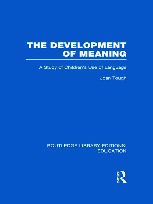 The Development of Meaning (RLE Edu I): A Study of Children's Use of Language (Routledge Library Editions: Education)