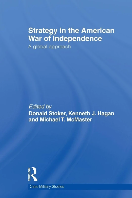 Strategy in the American War of Independence: A Global Approach (Cass Military Studies)