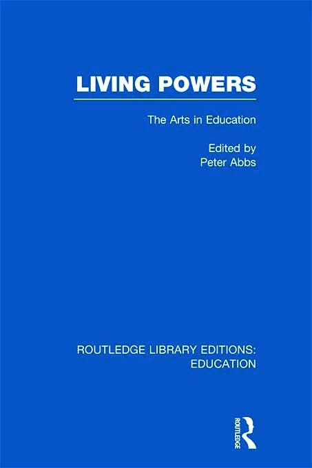 Living Powers(RLE Edu K): The Arts in Education (Routledge Library Editions: Education)
