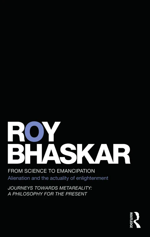 From Science to Emancipation: Alienation and the Actuality of Enlightenment (Classical Texts in Critical Realism (Routledge Critical Realism))