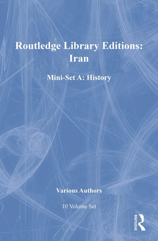 Routledge Library Editions: Iran Mini-Set A: History 10 vol set