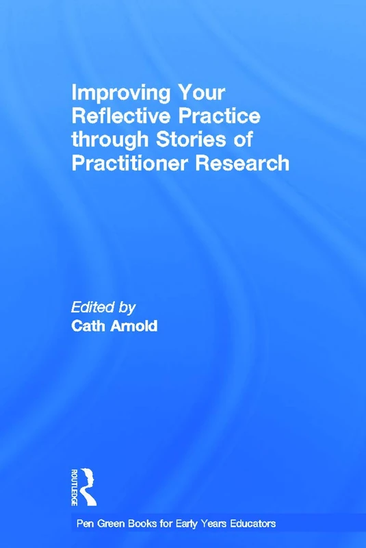 Improving Your Reflective Practice through Stories of Practitioner Research (Pen Green Books for Early Years Educators)