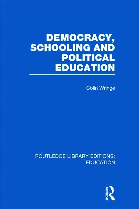 Democracy, Schooling and Political Education (RLE Edu K) (Routledge Library Editions: Education)