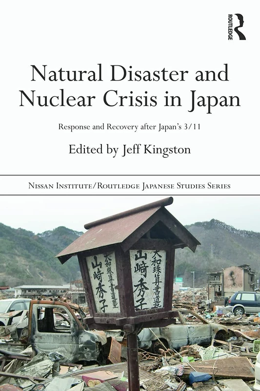 Natural Disaster and Nuclear Crisis in Japan: Response and Recovery after Japan's 3/11 (Nissan Institute/Routledge Japanese Studies)