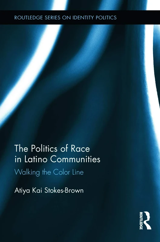 The Politics of Race in Latino Communities: Walking the Color Line (Routledge Series on Identity Politics)