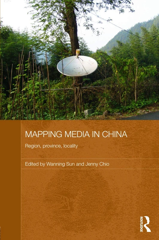 Mapping Media in China: Region, Province, Locality (Routledge Contemporary China Series)