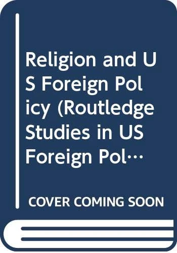 Religion and US Foreign Policy (Routledge Studies in US Foreign Policy)