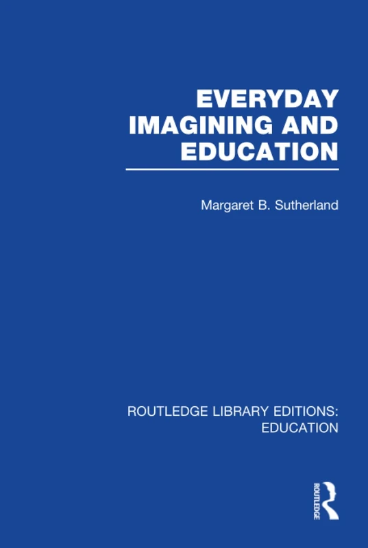 Everyday Imagining and Education (RLE Edu K) (Routledge Library Editions: Education)