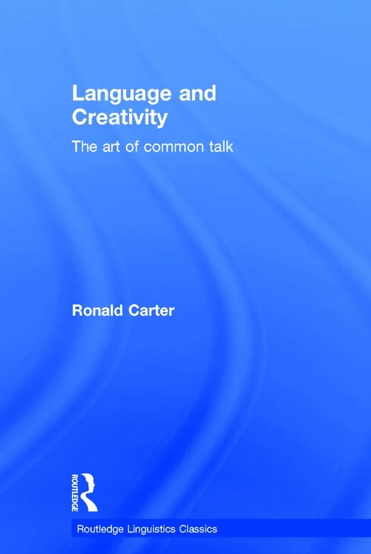 Language and Creativity: The Art of Common Talk (Routledge Linguistics Classics)