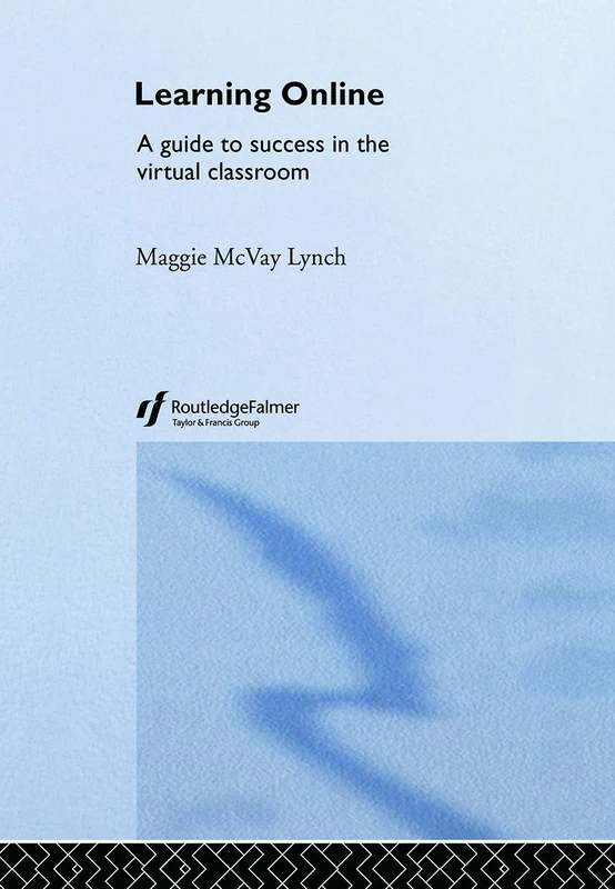 Routledge Learning Online: A Guide to Success in Virtual Classrooms