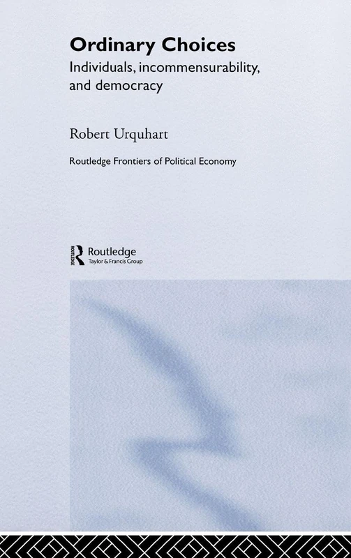 Choice in Everyday Life: Individuals, Incommensurability and Democracy (Routledge Frontiers of Political Economy)