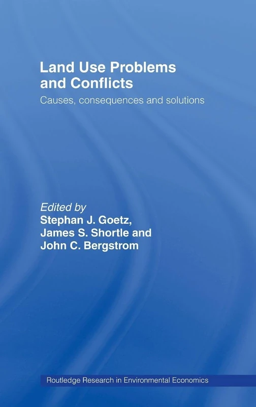 Land Use Problems and Conflicts: Causes, Consequences and Solutions (Routledge Explorations in Environmental Economics)