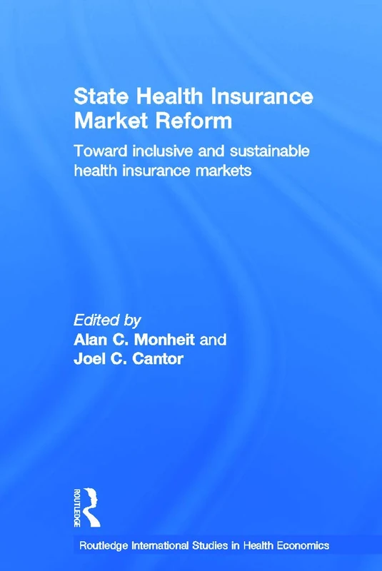 State Health Insurance Market Reform: Toward Inclusive and Sustainable Health Insurance Markets: 2 (Routledge International Studies in Health Economics)