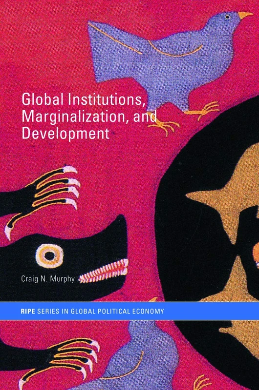 Global Institutions, Marginalization and Development (RIPE Series in Global Political Economy)