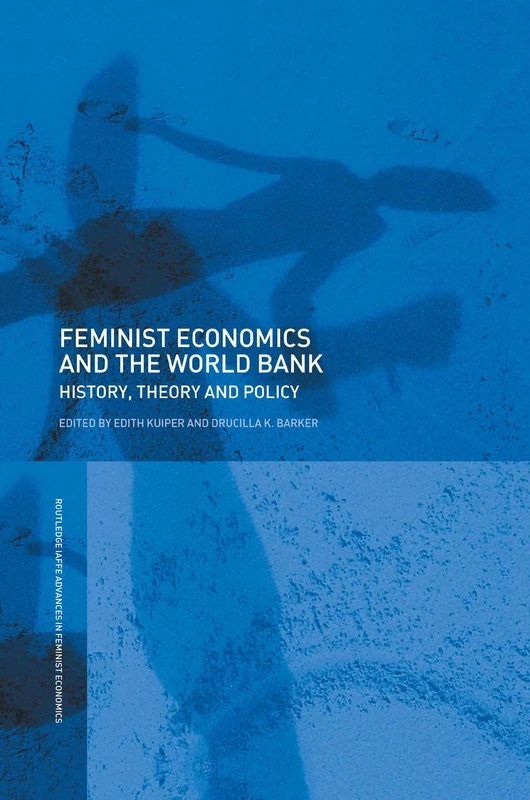 Feminist Economics and the World Bank: History, theory and policy (Routledge IAFFE Advances in Feminist Economics)