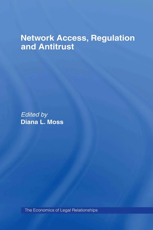 Network Access, Regulation and Antitrust (The Economics of Legal Relationships)
