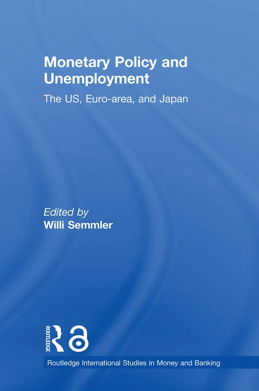 Monetary Policy and Unemployment: The US, Euro-area and Japan (Routledge International Studies in Money and Banking)