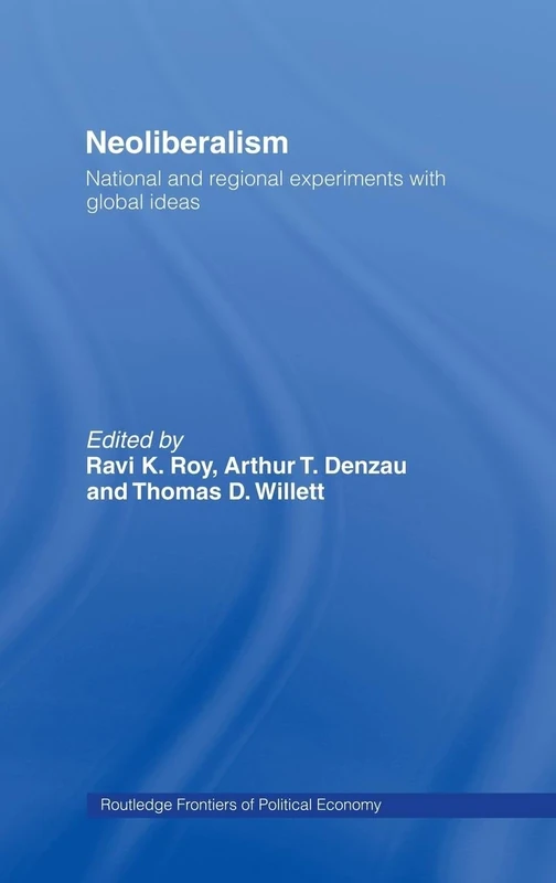 Neoliberalism: National and Regional Experiments with Global Ideas (Routledge Frontiers of Political Economy)