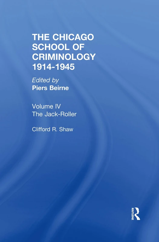 THE CHICAGO SCHOOL CRIMINOLOGY Volume 4: The Jack-Roller: A Delinquent Boy's Own Story by Clifford Shaw