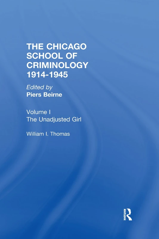 Chicago School Criminology Vol 1: The Unadjusted Girl by William I. Thomas