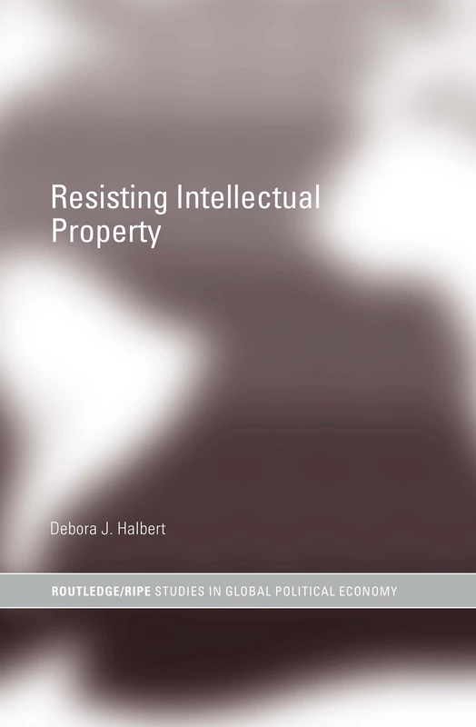 Resisting Intellectual Property (RIPE Series in Global Political Economy)