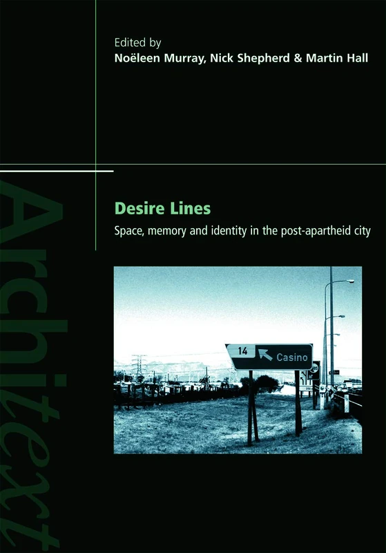 Desire lines: Space, Memory and Identity in the Post-Apartheid City (Architext)