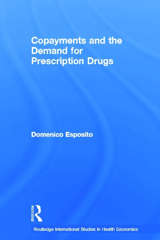 Copayments and the Demand for Prescription Drugs (Routledge International Studies in Health Economics)