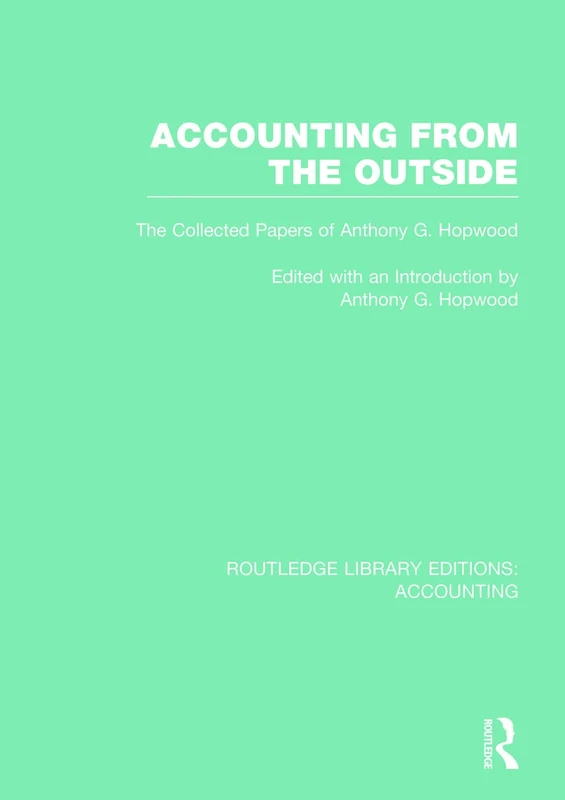 Accounting From the Outside (RLE Accounting): The Collected Papers of Anthony G. Hopwood: 40 (Routledge Library Editions: Accounting)
